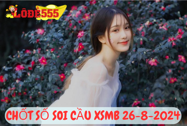  Soi Cầu XSMB 26-8-2024 | Dự Đoán Kết Quả Xổ Số Miền Bắc